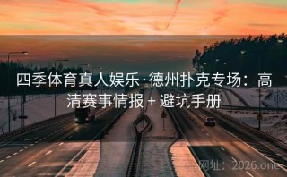 四季体育真人娱乐·德州扑克专场:高清赛事情报 + 避坑手册