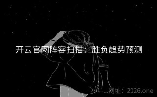 开云官网阵容扫描:胜负趋势预测
