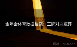金年会体育数据档案:王牌对决速评