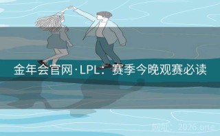 金年会官网·LPL:赛季今晚观赛必读