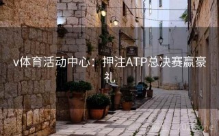 v体育活动中心:押注ATP总决赛赢豪礼