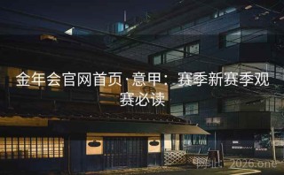 金年会官网首页·意甲:赛季新赛季观赛必读