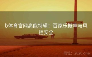 b体育官网高能特辑:百家乐概率与风控安全