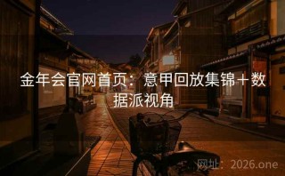 金年会官网首页:意甲回放集锦+数据派视角