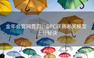 金年会官网首页:DPC联赛串关模型·上分秘诀