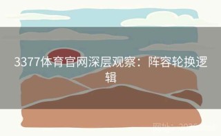 3377体育官网深层观察:阵容轮换逻辑