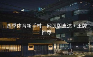 四季体育新手村:网页版直达 + 王牌推荐