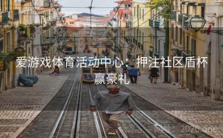 爱游戏体育活动中心:押注社区盾杯赢豪礼