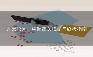 开云官网:中超串关模型与终极指南