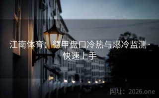 江南体育:德甲盘口冷热与爆冷监测·快速上手