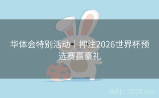 华体会特别活动|押注2026世界杯预选赛赢豪礼