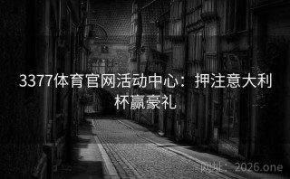 3377体育官网活动中心：押注意大利杯赢豪礼