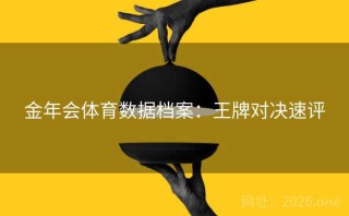 金年会体育数据档案:王牌对决速评