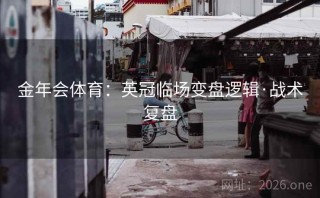 金年会体育:英冠临场变盘逻辑·战术复盘