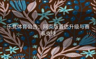 乐竞体育公告：网页版直达升级与赛事支持