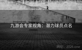 九游会专家视角:潜力球员点名