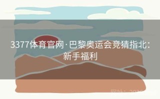 3377体育官网·巴黎奥运会竞猜指北:新手福利