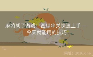 麻将胡了游戏:西甲串关快速上手 — 今天就能用的技巧