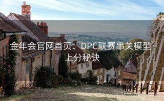金年会官网首页:DPC联赛串关模型·上分秘诀