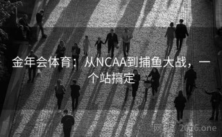 金年会体育:从NCAA到捕鱼大战,一个站搞定