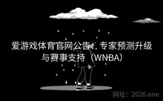 爱游戏体育官网公告:专家预测升级与赛事支持(WNBA)