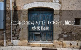 《金年会官网入口》LCK冷门捕捉:终极指南