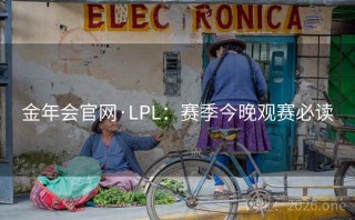 金年会官网·LPL:赛季今晚观赛必读
