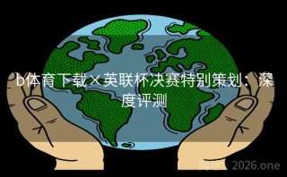 b体育下载×英联杯决赛特别策划:深度评测
