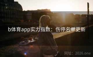 b体育app实力指数:伤停名单更新