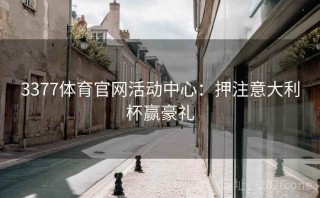 3377体育官网活动中心：押注意大利杯赢豪礼
