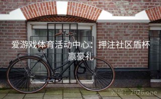 爱游戏体育活动中心:押注社区盾杯赢豪礼
