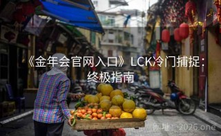 《金年会官网入口》LCK冷门捕捉:终极指南