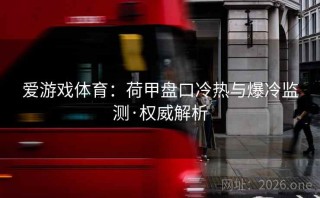 爱游戏体育:荷甲盘口冷热与爆冷监测·权威解析