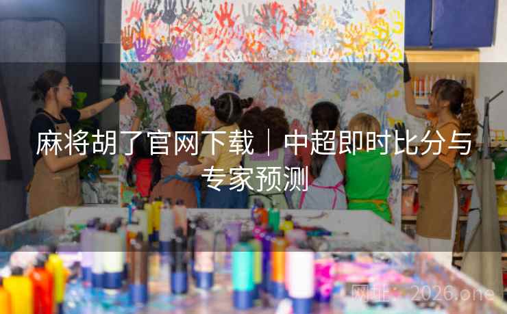 麻将胡了官网下载|中超即时比分与专家预测  第1张 麻将胡了官网下载|中超即时比分与专家预测  第1张