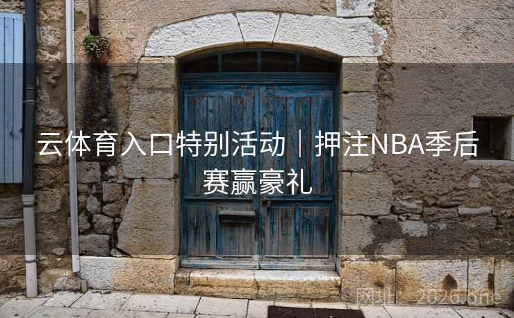 云体育入口特别活动|押注NBA季后赛赢豪礼  第1张 云体育入口特别活动|押注NBA季后赛赢豪礼  第1张