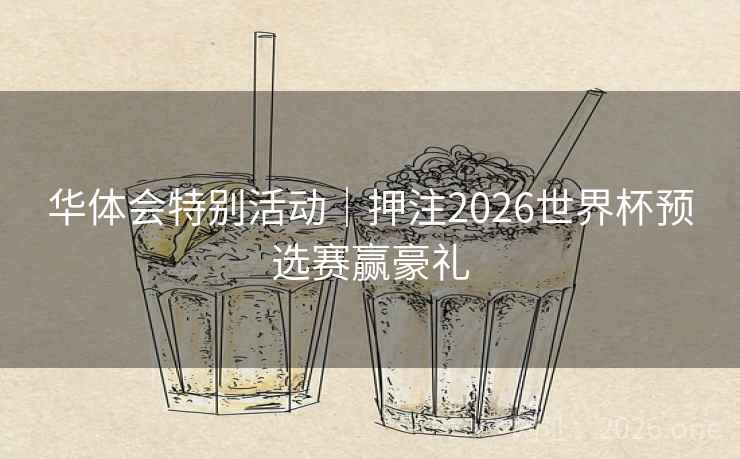 华体会特别活动|押注2026世界杯预选赛赢豪礼  第1张 华体会特别活动|押注2026世界杯预选赛赢豪礼  第1张