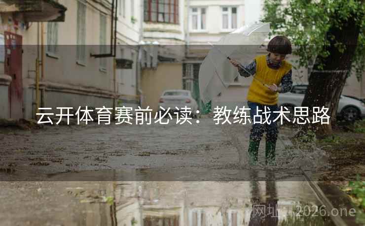 云开体育赛前必读:教练战术思路  第2张 云开体育赛前必读:教练战术思路  第2张