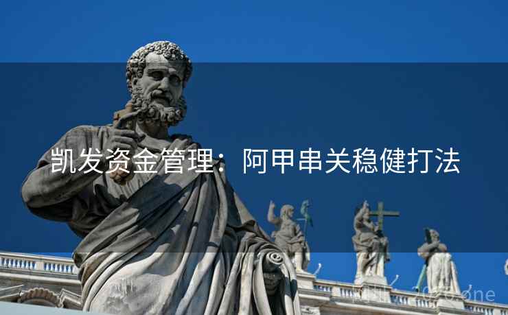 凯发资金管理:阿甲串关稳健打法  第1张 凯发资金管理:阿甲串关稳健打法  第1张