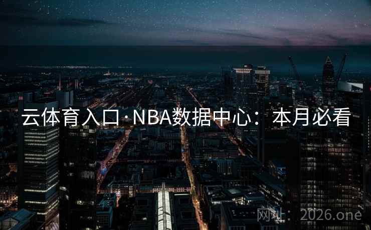 云体育入口·NBA数据中心:本月必看  第2张 云体育入口·NBA数据中心:本月必看  第2张