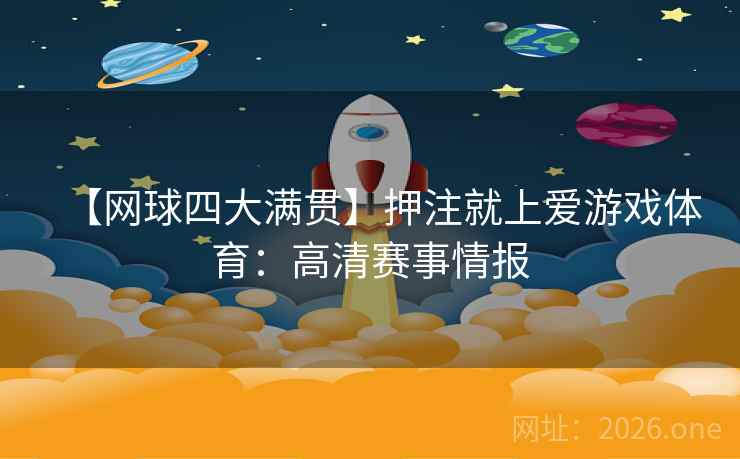 【网球四大满贯】押注就上爱游戏体育:高清赛事情报  第2张 【网球四大满贯】押注就上爱游戏体育:高清赛事情报  第2张
