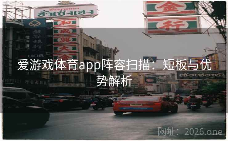爱游戏体育app阵容扫描:短板与优势解析  第1张 爱游戏体育app阵容扫描:短板与优势解析  第1张