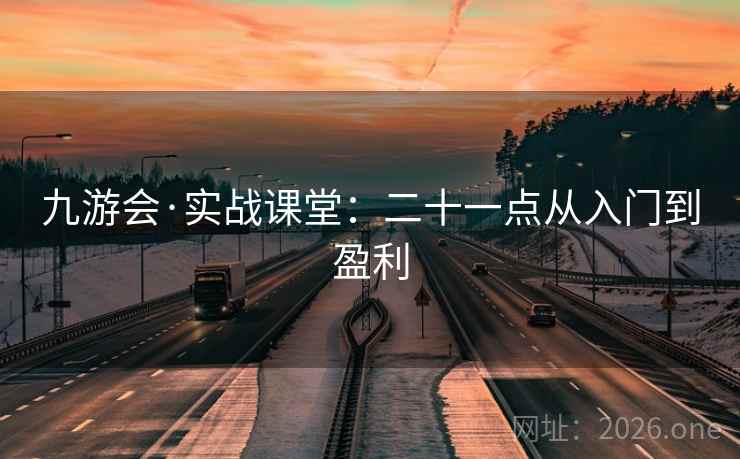 九游会·实战课堂:二十一点从入门到盈利  第1张 九游会·实战课堂:二十一点从入门到盈利  第1张