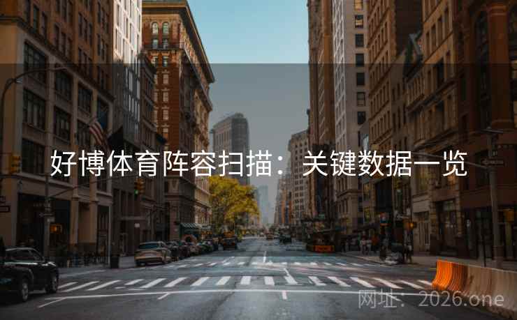 好博体育阵容扫描:关键数据一览  第2张 好博体育阵容扫描:关键数据一览  第2张