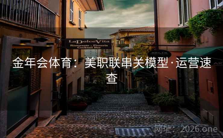 金年会体育:美职联串关模型·运营速查  第1张 金年会体育:美职联串关模型·运营速查  第1张
