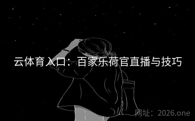 云体育入口:百家乐荷官直播与技巧  第2张 云体育入口:百家乐荷官直播与技巧  第2张