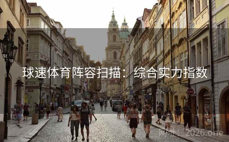 球速体育阵容扫描:综合实力指数  第2张 球速体育阵容扫描:综合实力指数  第2张
