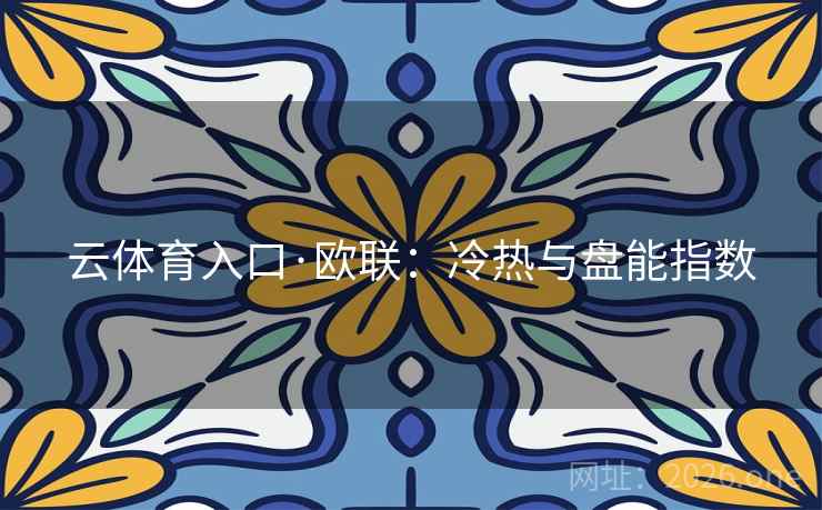 云体育入口·欧联:冷热与盘能指数  第2张 云体育入口·欧联:冷热与盘能指数  第2张