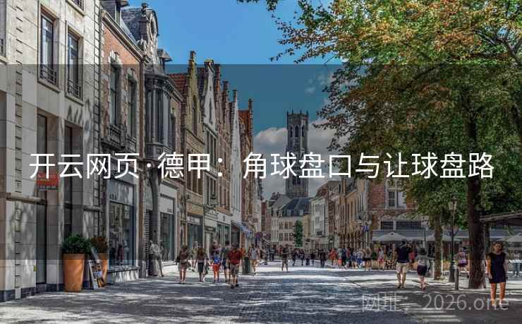 开云网页·德甲:角球盘口与让球盘路  第1张 开云网页·德甲:角球盘口与让球盘路  第1张