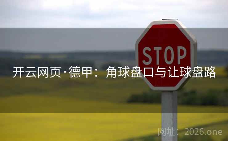 开云网页·德甲:角球盘口与让球盘路  第2张 开云网页·德甲:角球盘口与让球盘路  第2张