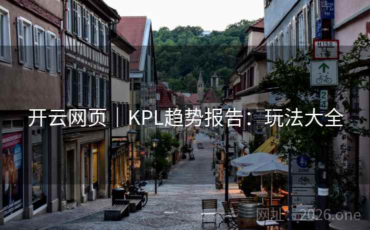 开云网页|KPL趋势报告:玩法大全  第2张 开云网页|KPL趋势报告:玩法大全  第2张